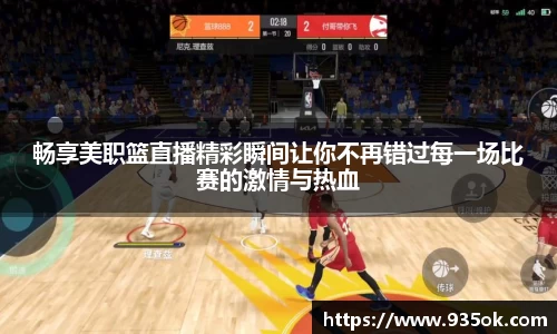 畅享美职篮直播精彩瞬间让你不再错过每一场比赛的激情与热血
