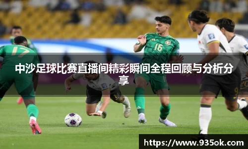 中沙足球比赛直播间精彩瞬间全程回顾与分析分享