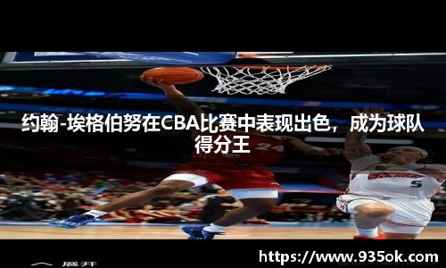 约翰-埃格伯努在CBA比赛中表现出色，成为球队得分王